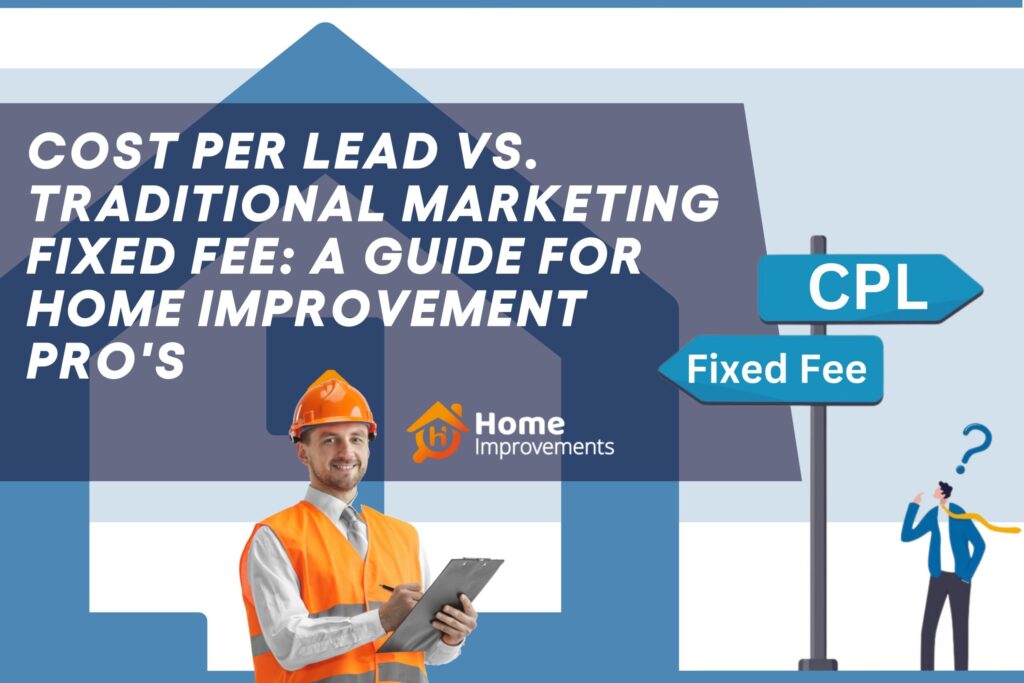 CPL (Cost per Lead) Model vs. Traditional Marketing Agency Fee: A Guide for Home Improvement Professionals